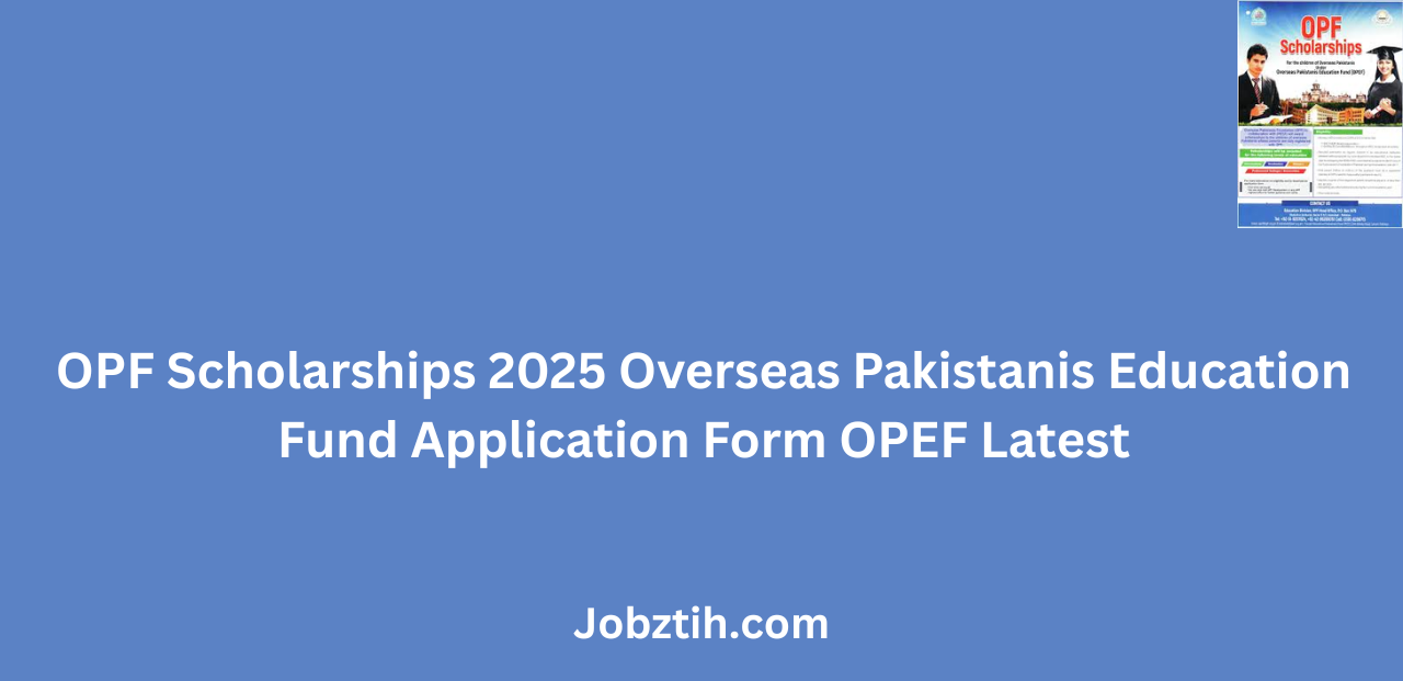 OPF Scholarships 2025 Overseas Pakistanis Education Fund Application Form OPEF Latest
