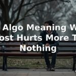 Casi Algo Meaning When Almost Hurts More Than Nothing