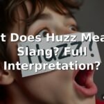 What Does Huzz Mean In Slang? Full Interpretation?