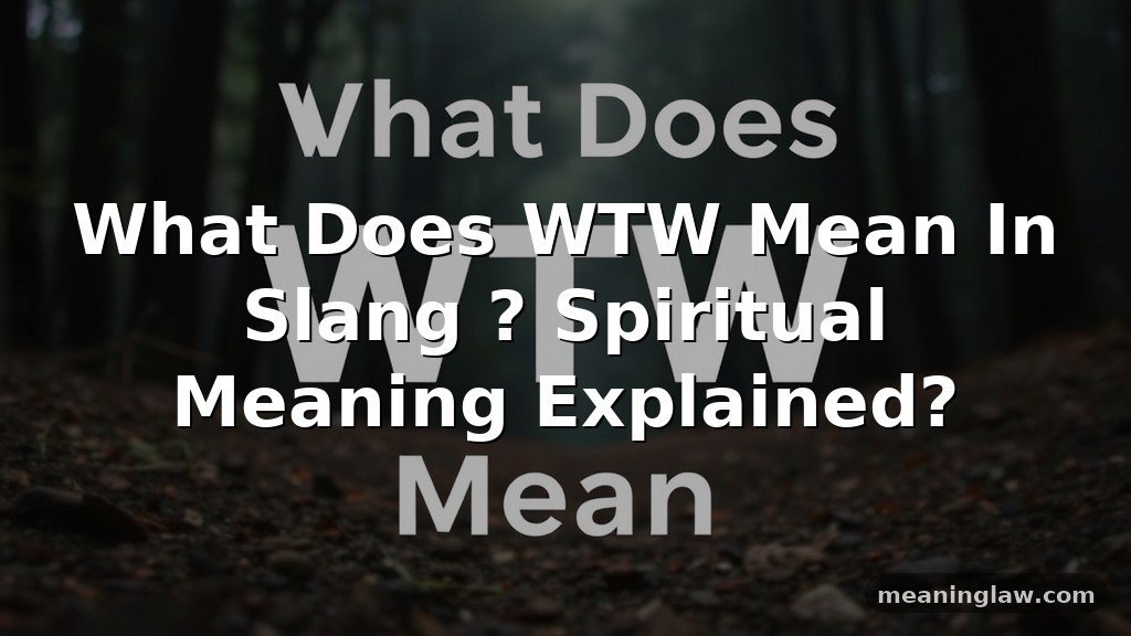 What Does WTW Mean In Slang ? Spiritual Meaning Explained?